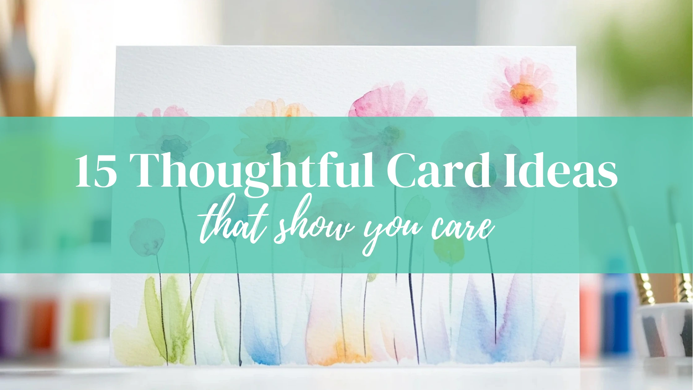 watercolor card with Thoughtful Card Ideas that show you care on it